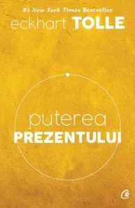 Puterea prezentului. Ghid de dezvoltare spirituala. Ed. a VI-a de Eckhart Tolle