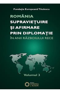 Romania: Supravietuire Si Afirmare Prin Diplomatie In Anii Razboiului Rece Vol.3