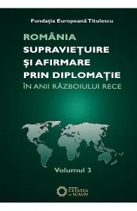 Romania: Supravietuire Si Afirmare Prin Diplomatie In Anii Razboiului Rece Vol.3 de Nicolae Ecobescu