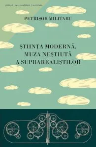 Stiinta moderna, muza nestiuta a suprarealistilor de Petrisor Militaru