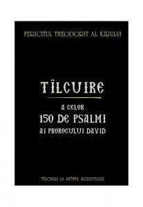 Tilcuire a celor o suta cincizeci de psalmi ai Prorocului Imparat David de Theodorit al Kirului