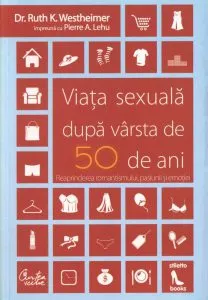 Viata sexuala dupa varsta de 50 de ani. Reaprinderea romantismului, pasiunii si emotiei de Ruth K. Westheimer
