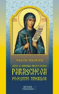Viata si minunile Preacuvioasei Parascheva povestite tinerilor de Vasile Nechita