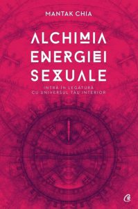 Alchimia energiei sexuale. Intra in legatura cu universul tau interior