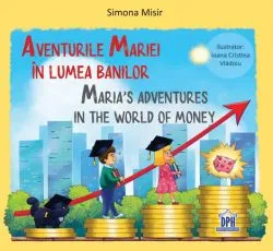 Aventurile Mariei in lumea banilor. Maria's Adventures in the World of Money de Simona Misir