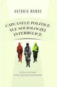 Capcanele politice ale sociologiei interbelice. Scoala gustiana intre carlism si legionarism