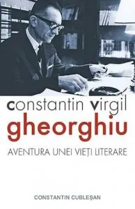 Constantin Virgil Gheorghiu. Aventura unei vieti literare de Constantin Cublesan
