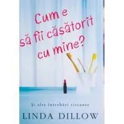 Cum e sa fii casatorit cu mine? Si alte intrebari riscante de Linda Dillow