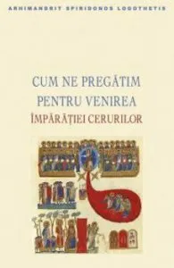 Cum ne pregatim pentru venirea Imparatiei Cerurilor de Arhim. Spiridonos Logothetis