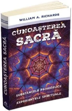 Cunoasterea sacra. Substantele psihedelice si experientele spirituale de William Richards
