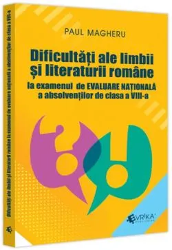 Dificultăți ale limbii și literaturii române la examenul de Evaluare Națională a absolvenților de clasa a VIII-a de Paul Magheru
