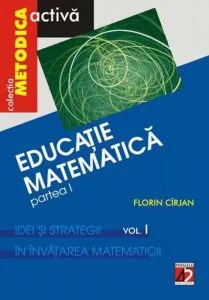 Educatie matematica. Partea I. Idei si strategii in invatarea matematicii. VOL. I de Florin Cirjan