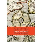 Elogiul frontierelor. Mic tratat de libertate de Andrei Vieru