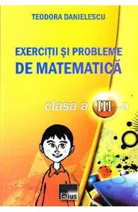 Exercitii si probleme de matematic clasa a 3-a de Teodora Danielescu