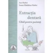 Extractia dentara. Ghid pentru pacienti de Ion Maftei