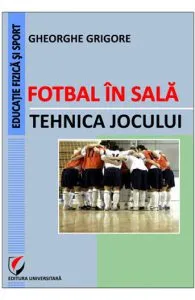 Fotbal in sala. Tehnica jocului de Gheorghe Grigore