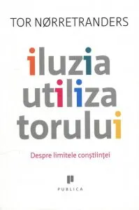 Iluzia utilizatorului - Despre limitele constiintei de Tor Norretranders