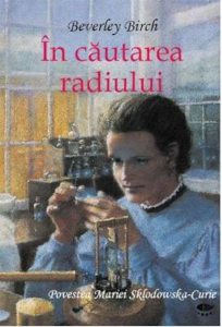 In cautarea radiului. Povestea Mariei Sklodowska-Curie
