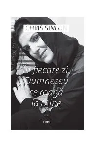 În fiecare zi, Dumnezeu se roagă la Mine de Chris Simion-Mercurian