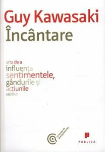 Incantare. Arta de a influenta sentimentele, gandurile si actiunile celorlalti de Guy Kawasaki
