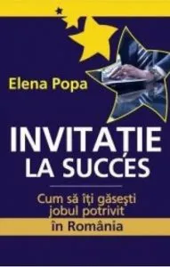Invitatie la succes. Cum sa iti gasesti jobul potrivit in Romania de Elena Popa