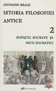 Istoria filosofiei antice. Vol. 2 - Sofistii, Socrate si micii socratici de Giovanni Reale