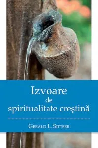 Izvoare de spiritualitate crestina de Gerald L. Sittser