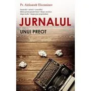 Jurnalul unui preot. Insemnari, scrisori, convorbiri, sfaturi pentru preotii tineri - pr. Aleksandr Elceaninov de Aleksandr Elceaninov
