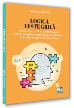 Logică. Teste grilă pentru clasa a IX-a și bacalaureat, pentru pregătirea examenului de admitere în școlile de poliție și jandarmerie de Tatiana Tudori