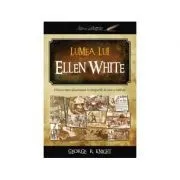 Lumea lui Ellen White de George R. Knight