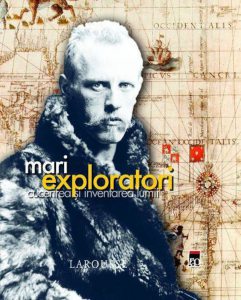 Mari exploratori. Cucerirea si inventarea lumii