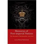 Memories of Post-Imperial Nations: The Aftermath of Decolonization, 1945–2013 de Dietmar Rothermund
