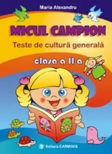 Micul campion. Teste de cultura generala. Clasa a II-a de Maria Alexandru