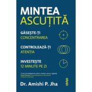 Mintea ascutita. Gaseste-ti concentrarea, controleaza-ti atentia, investeste 12 minute pe zi