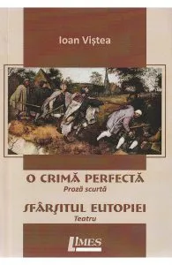 O crima perfecta. Sfarsitul Eutopiei de Ioan Vistea