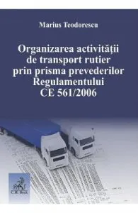 Organizarea activitatii de transport rutier prin prisma prevederilor Regulamentului CE 561 din 2006 de Marius Teodorescu