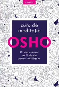 Osho. Curs de meditatie. Un antrenament de 21 de zile pentru constiinta
