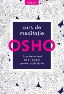 Osho. Curs de meditatie. Un antrenament de 21 de zile pentru constiinta de Osho