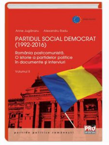 Partidul Social Democrat (1992-2016) Romania postcomunista. O istorie a partidelor politice in interviuri si documente. Volumul II