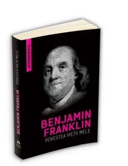 Povestea vietii mele - Benjamin Franklin (Autobiografia) de Benjamin Franklin