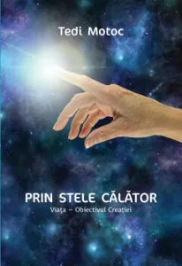 Prin stele calator. Viata obiectivul creatiei de Tedi Motoc