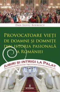 Provocatoare vieti de doamne si domnite. Din istoria pasionala a Romaniei