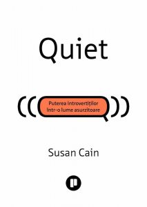 Quiet. Puterea introvertitilor intr-o lume asurzitoare
