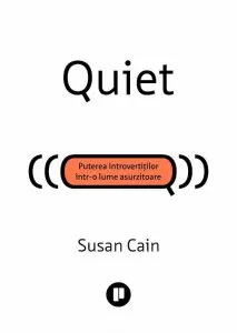 Quiet. Puterea introvertitilor intr-o lume asurzitoare de Susan Cain