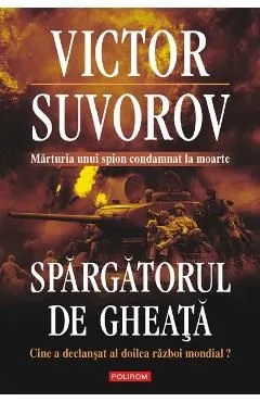 Spargatorul de gheata. Cine a declansat al doilea razboi mondial? de Victor Suvorov