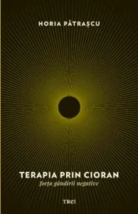Terapia prin Cioran. Forta gandirii negative de Horia Pastrascu