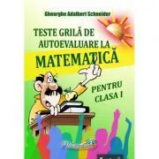 Teste grila de autoevaluare la matematica pentru clasa 1 de Gheorghe Adalbert Schneider
