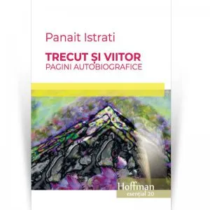 Trecut si viitor - pagini autobiografice de Panait Istrati