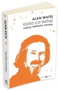 Viata ca extaz. Natura, barbatul, femeia de Alan Watts