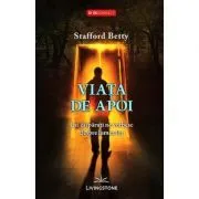 Viata de apoi. Cei disparuti ne vorbesc despre lumea lor de Stafford Betty